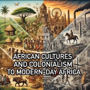 AFRICAN CULTURES AND COLONIALISM TO MODERN DAY AFRICA